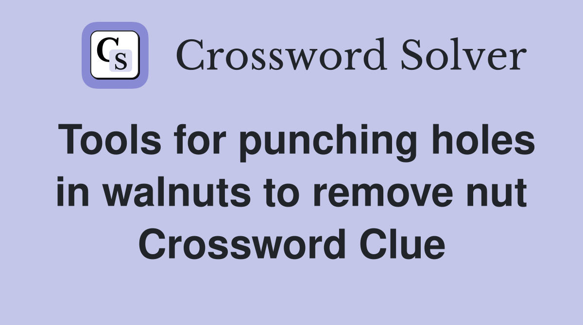 Tools for punching holes in walnuts to remove nut Crossword Clue