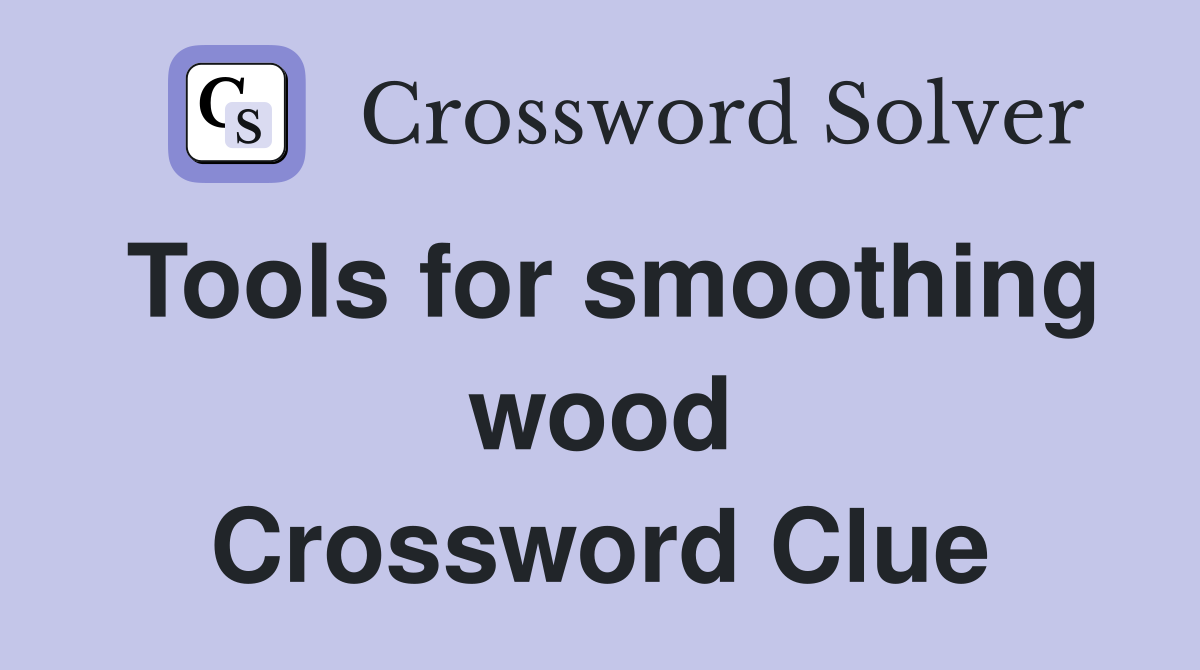 Tools for smoothing wood Crossword Clue