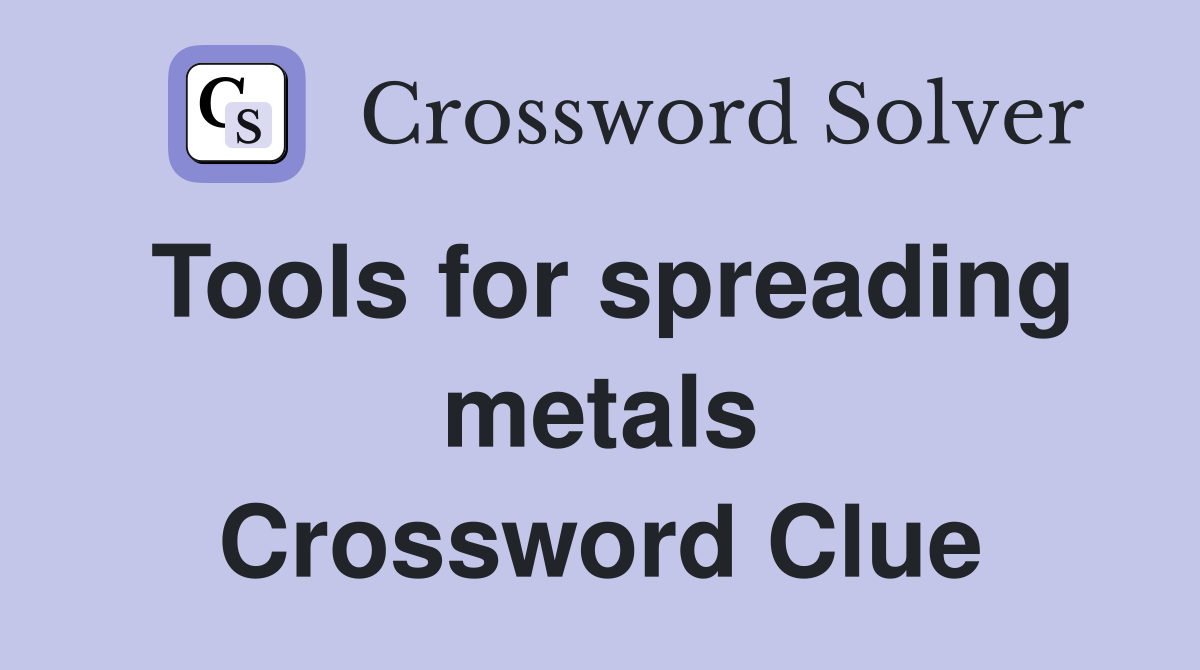 Tools for spreading metals Crossword Clue