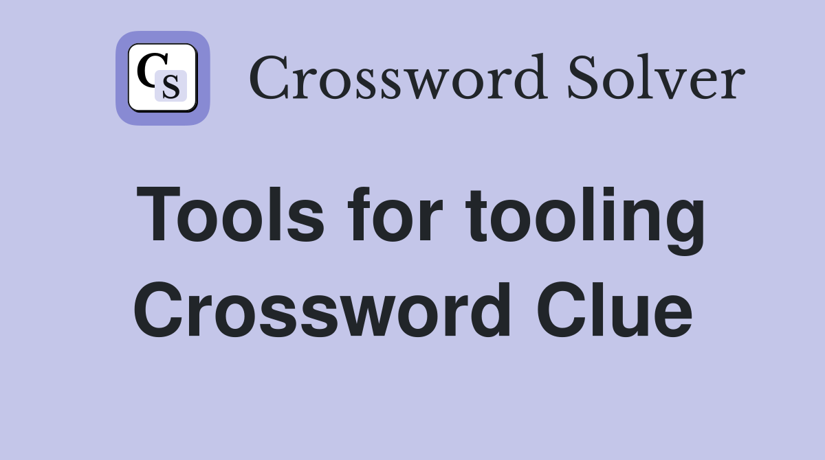 Tools for tooling Crossword Clue