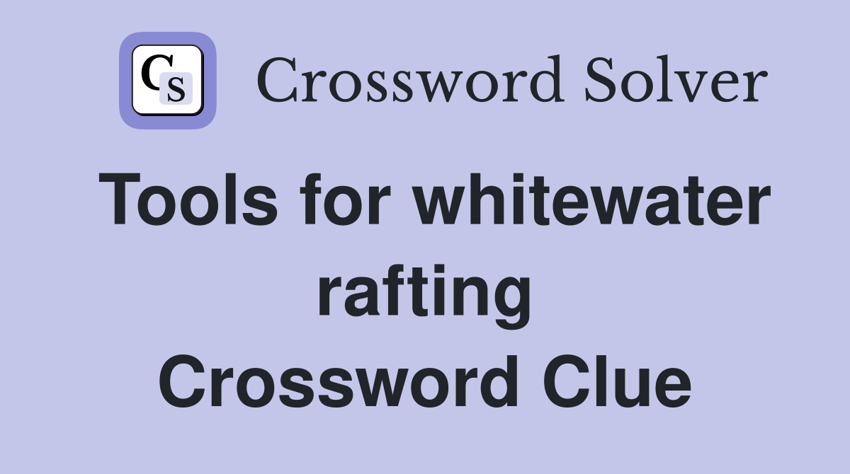 Tools for whitewater rafting Crossword Clue