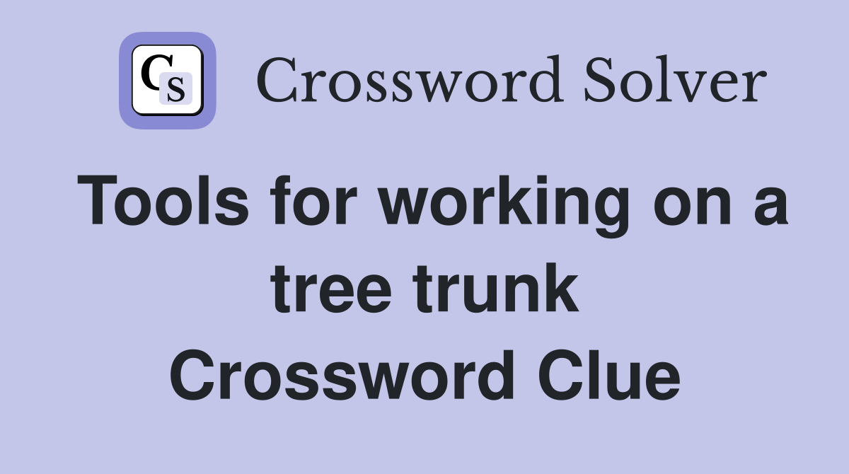 Tools for working on a tree trunk Crossword Clue