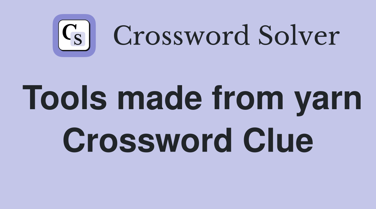 Tools made from yarn Crossword Clue
