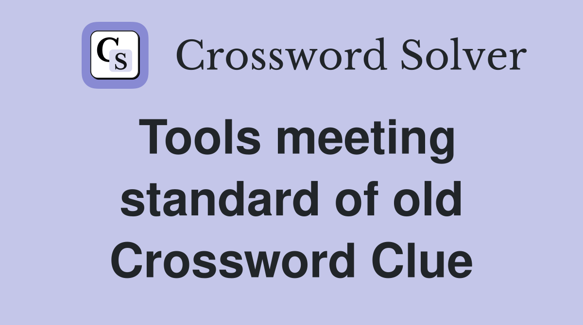 Tools meeting standard of old Crossword Clue
