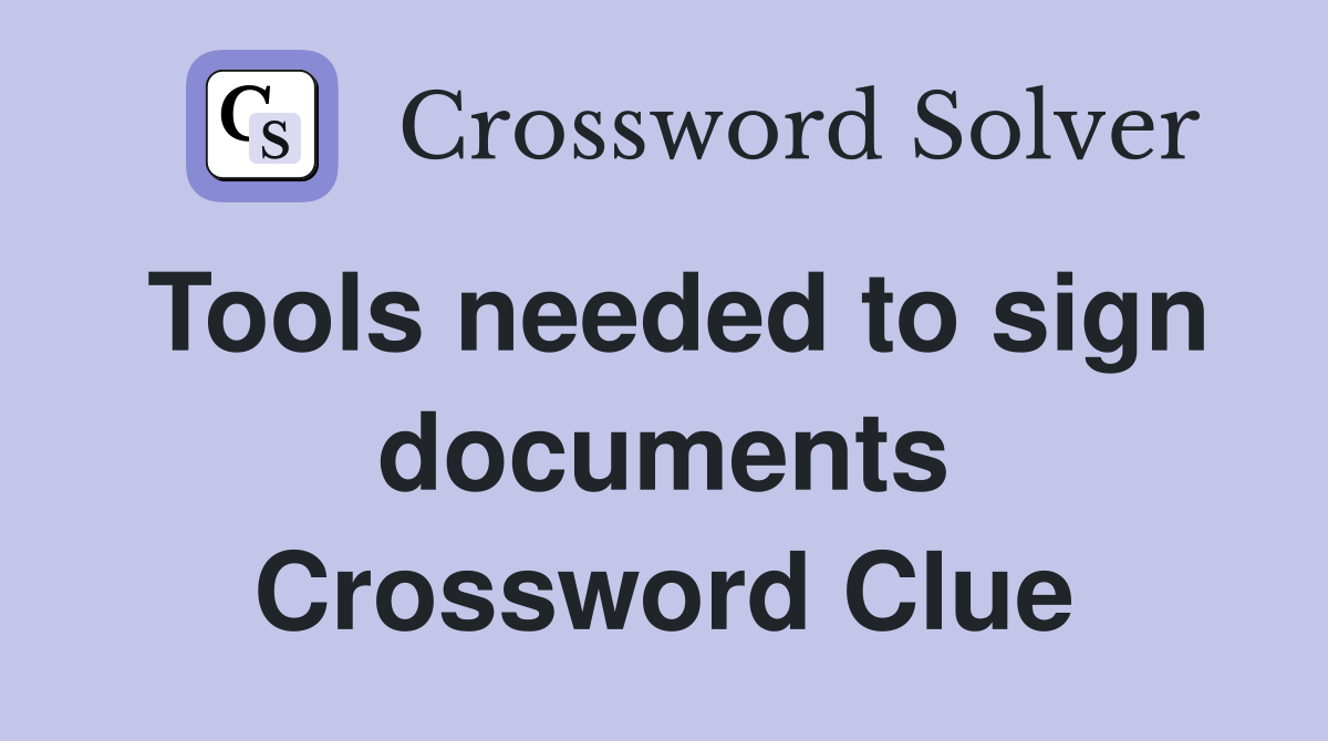Tools needed to sign documents Crossword Clue