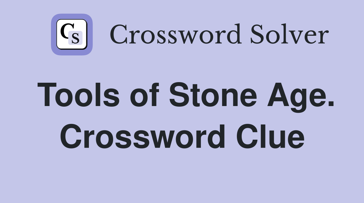 Tools of Stone Age. Crossword Clue