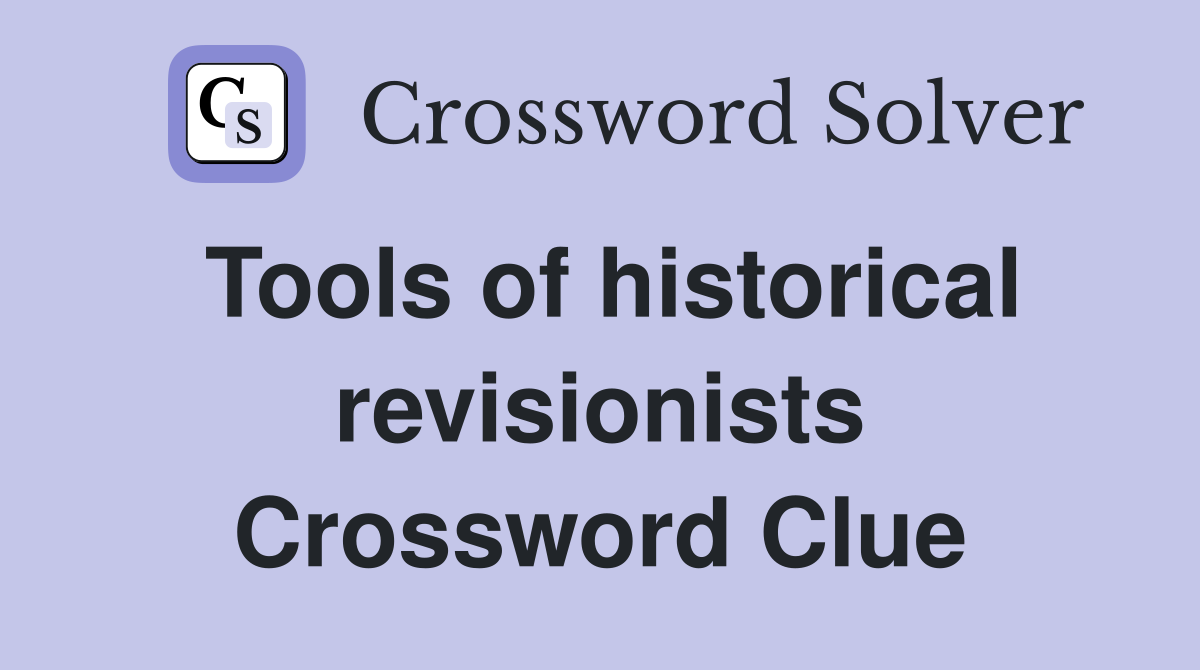 Tools of historical revisionists Crossword Clue