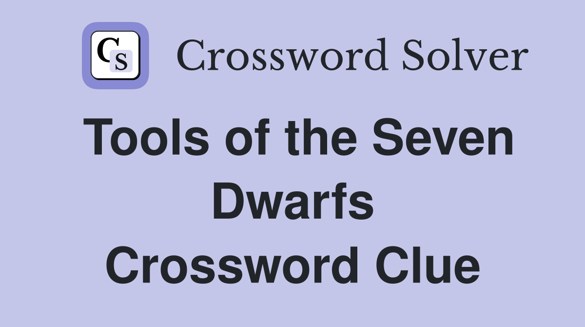 Tools of the Seven Dwarfs Crossword Clue