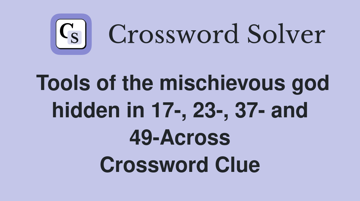 Tools of the mischievous god hidden in 17-, 23-, 37- and 49-Across Crossword Clue