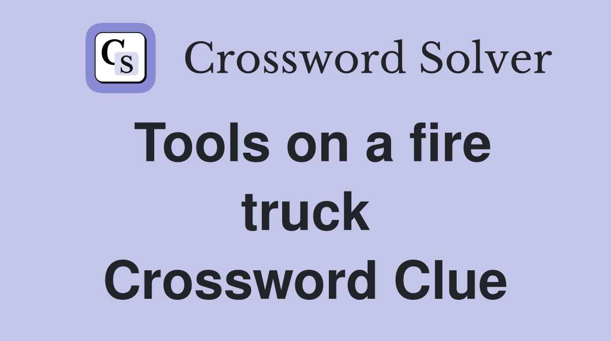 Tools on a fire truck Crossword Clue