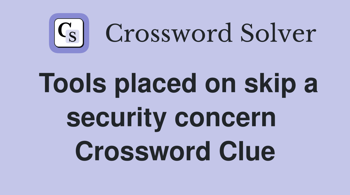 Tools placed on skip a security concern  Crossword Clue