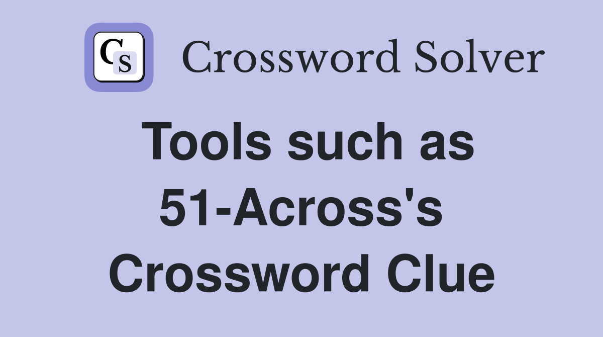 Tools such as 51-Across's Crossword Clue