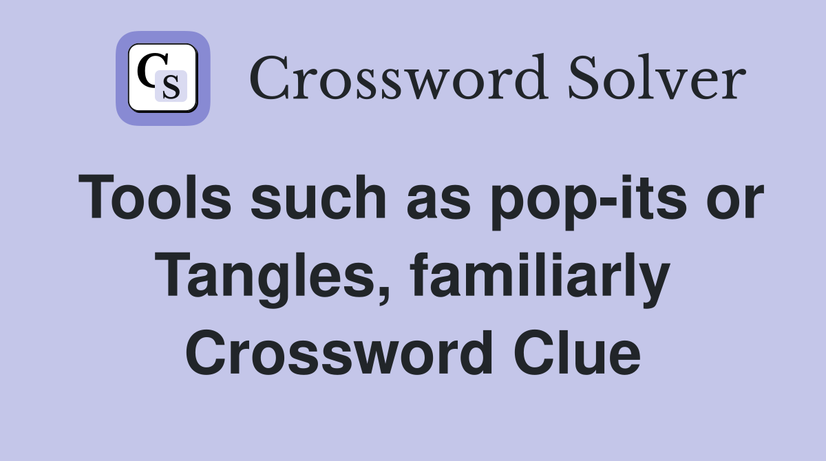 Tools such as pop-its or Tangles, familiarly Crossword Clue