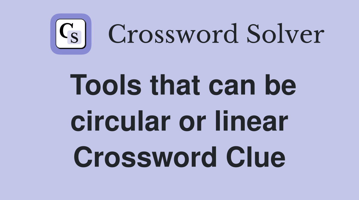 Tools that can be circular or linear Crossword Clue