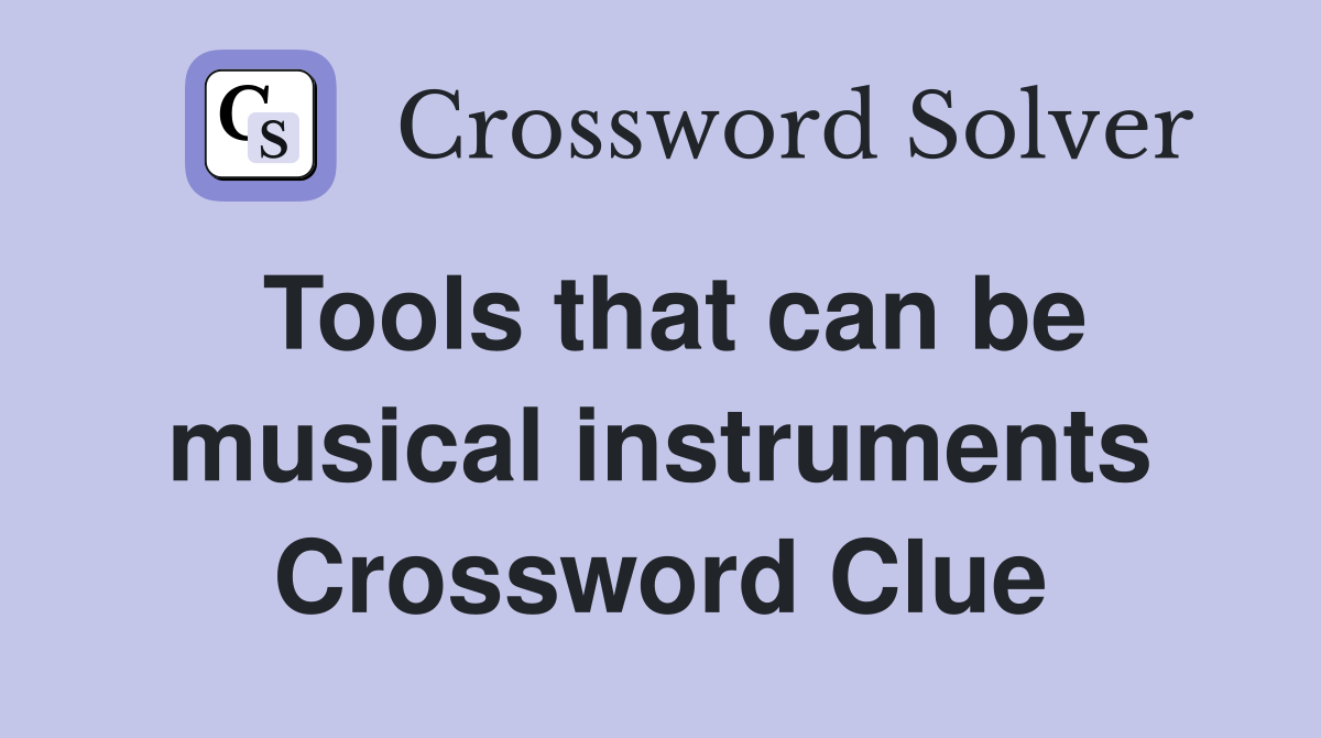 Tools that can be musical instruments Crossword Clue