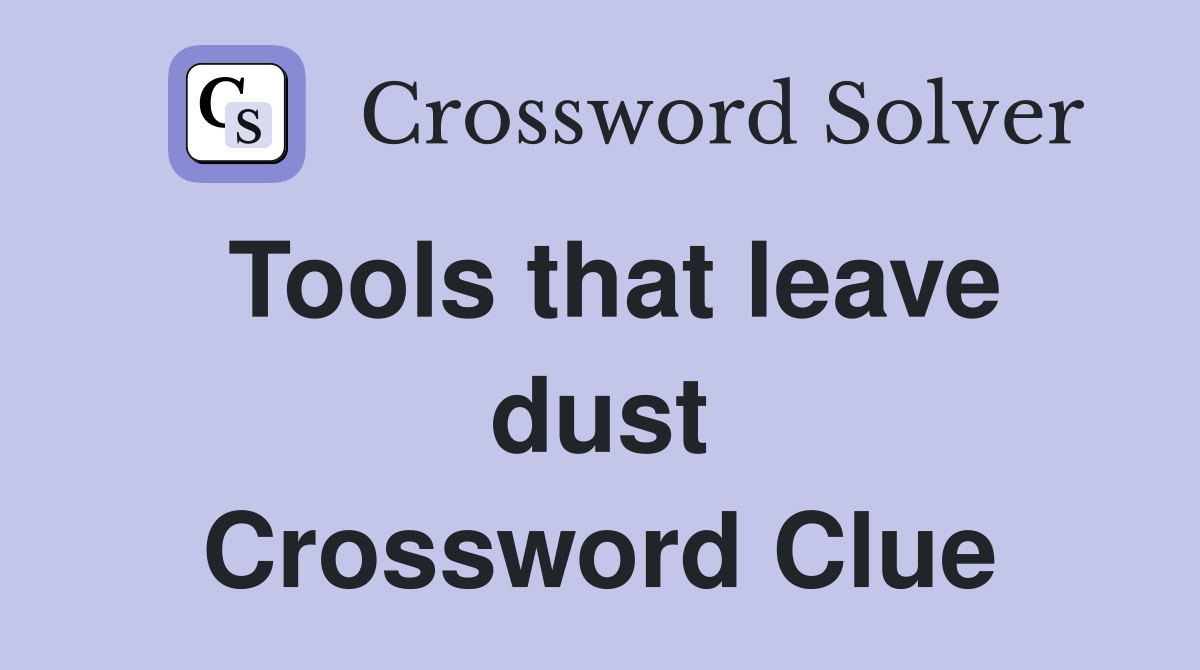 Tools that leave dust Crossword Clue