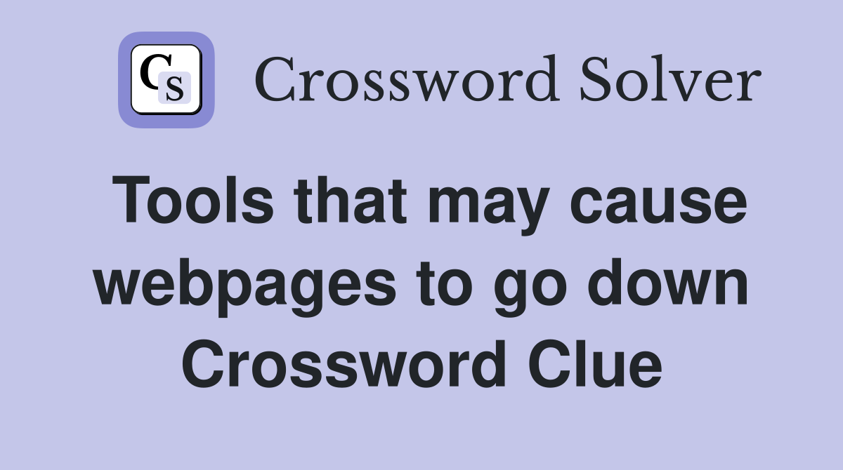 Tools that may cause webpages to go down Crossword Clue