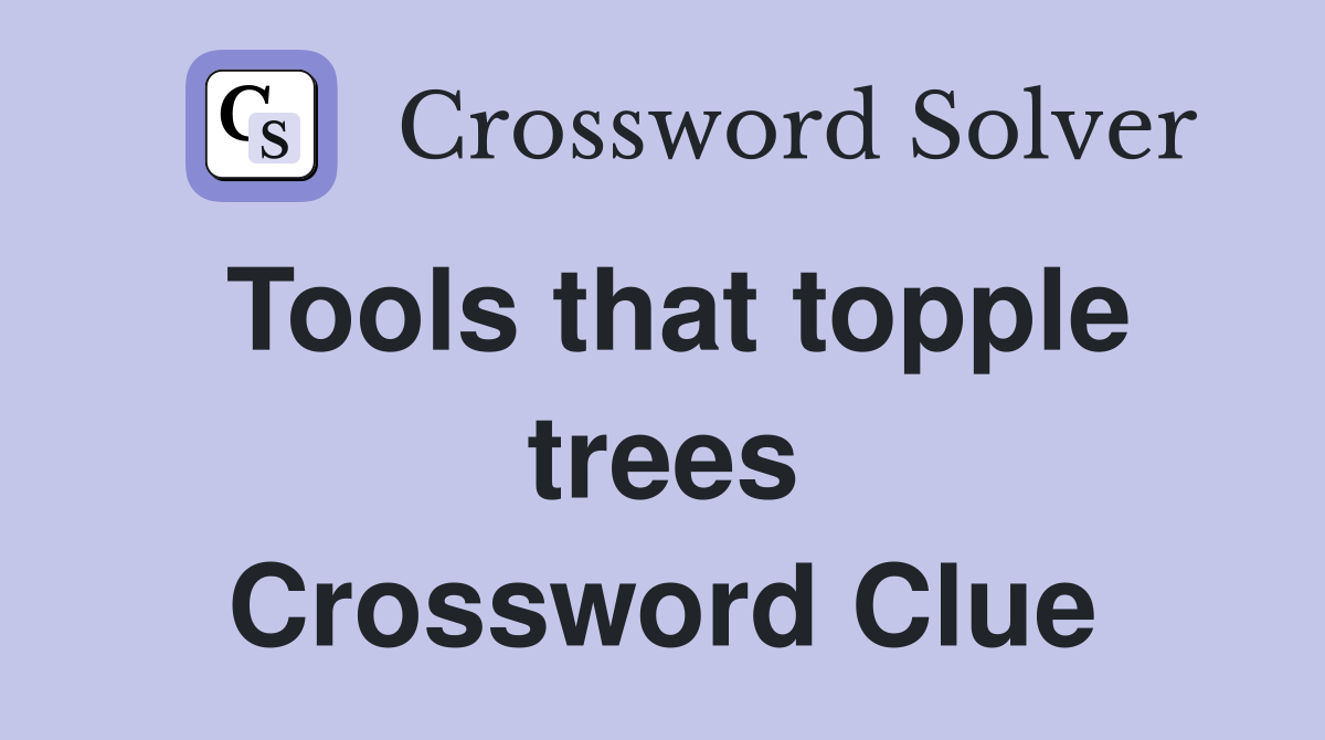 Tools that topple trees Crossword Clue