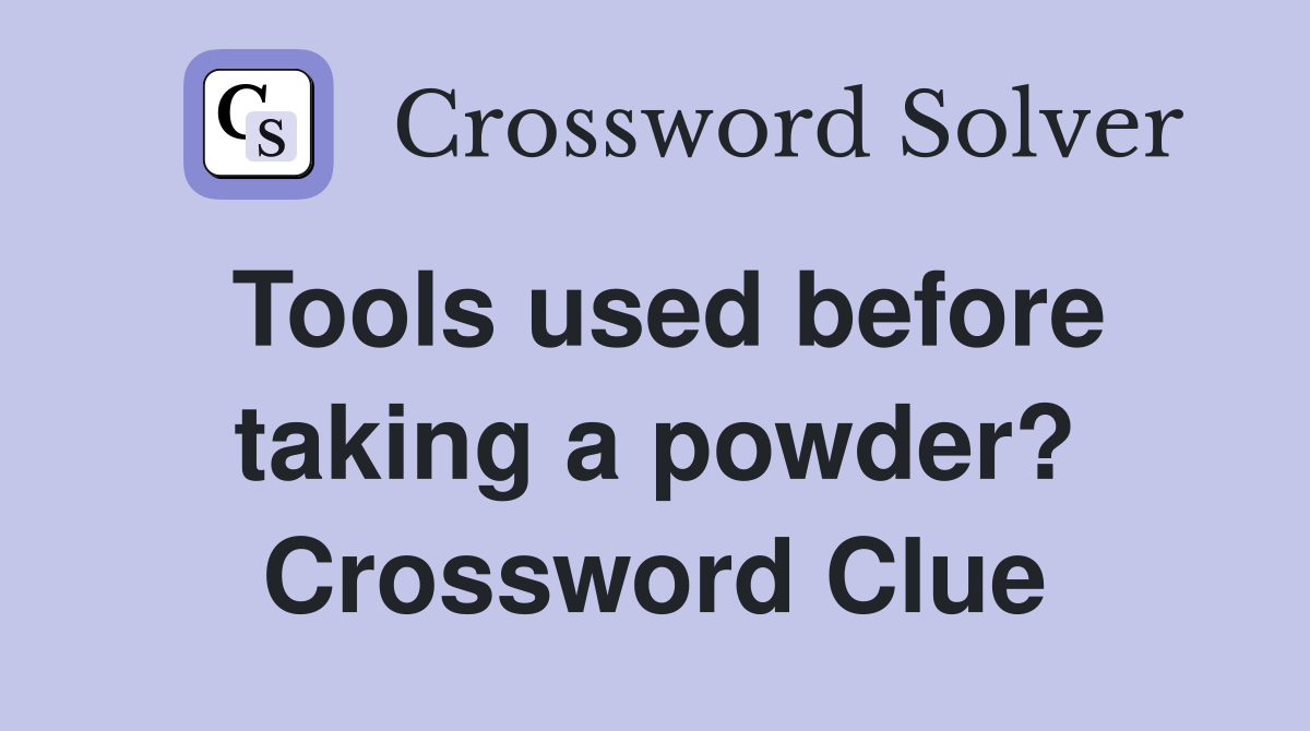 Tools used before taking a powder? Crossword Clue