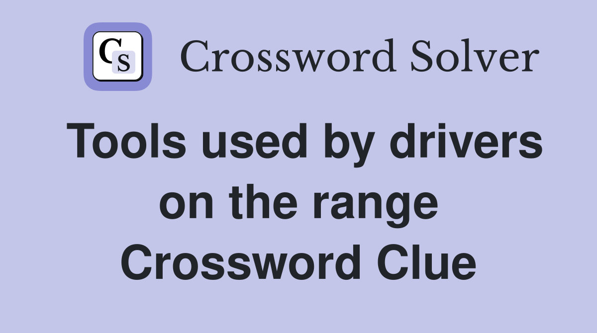 Tools used by drivers on the range Crossword Clue