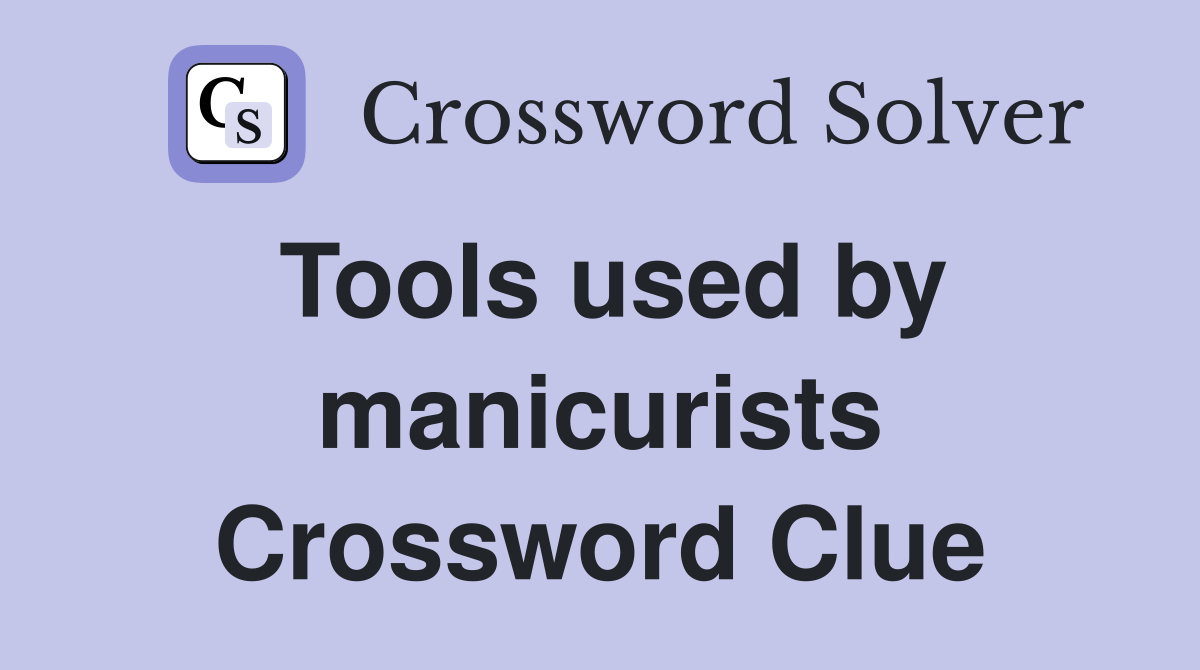 Tools used by manicurists Crossword Clue