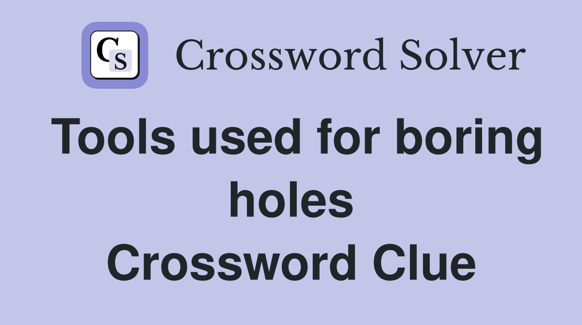 Tools used for boring holes Crossword Clue