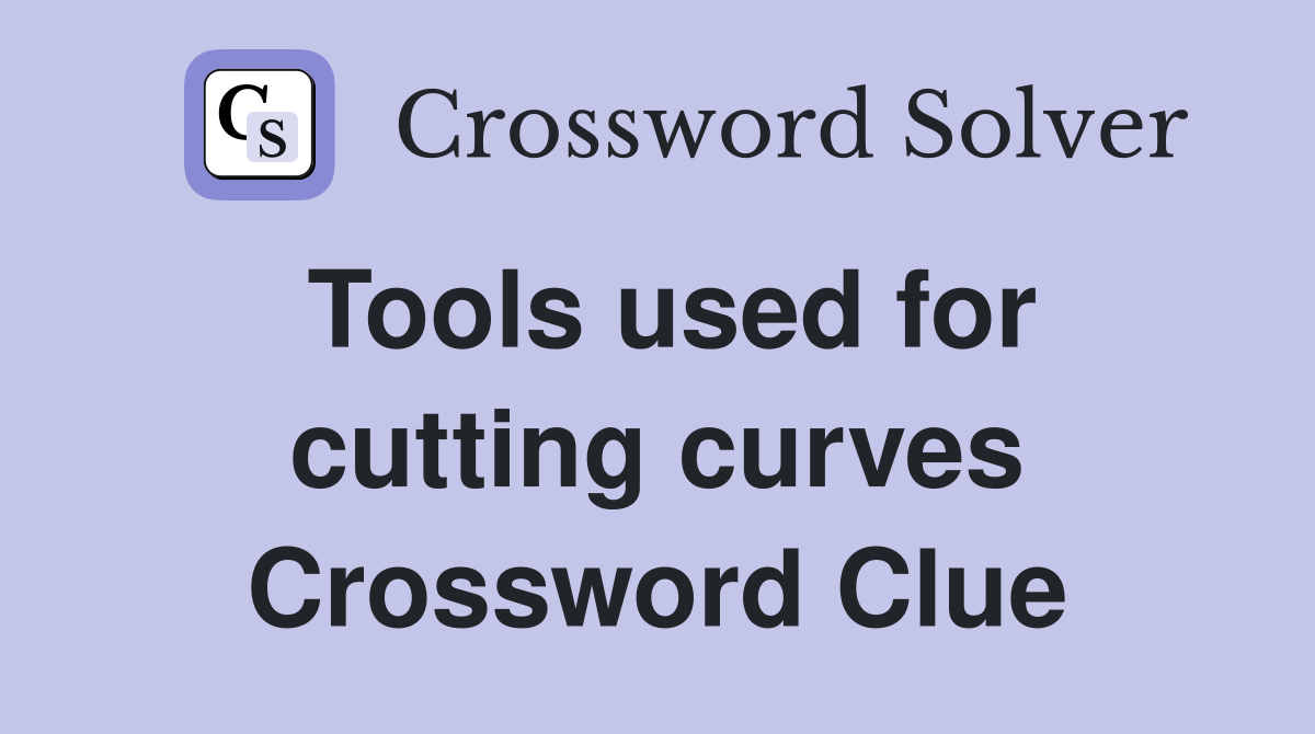 Tools used for cutting curves Crossword Clue