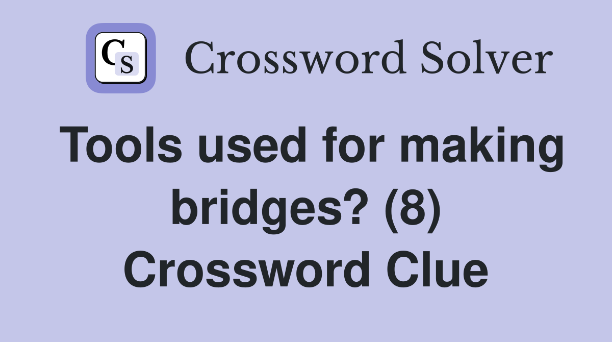 Tools used for making bridges? (8) Crossword Clue