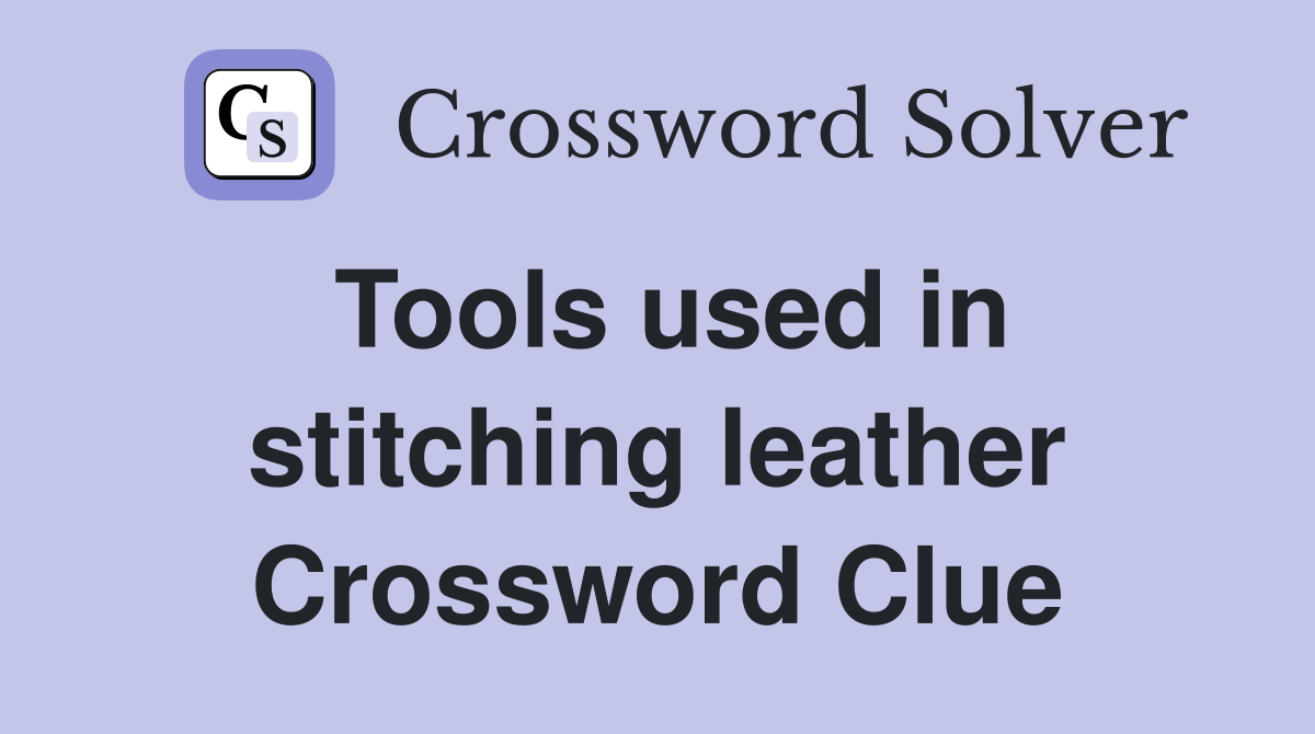 Tools used in stitching leather Crossword Clue