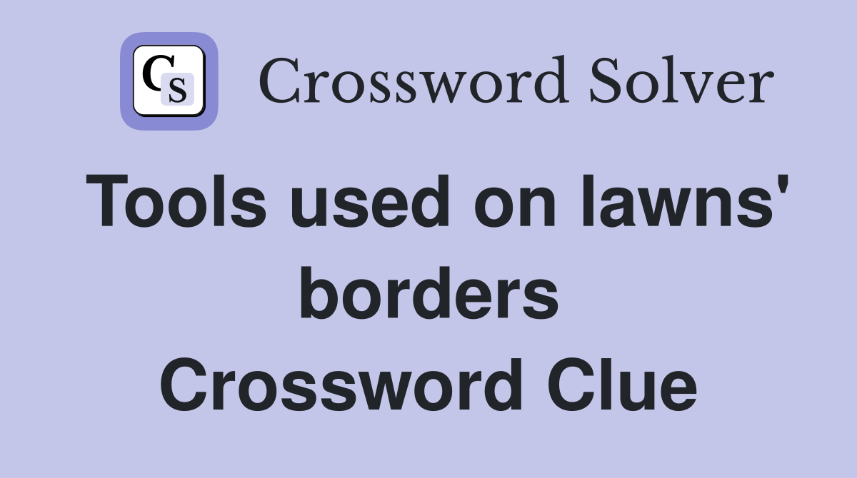 Tools used on lawns' borders Crossword Clue