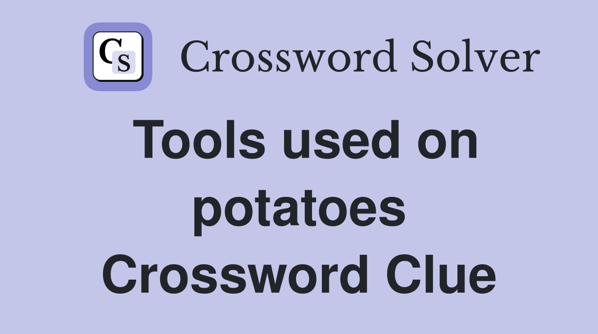 Tools used on potatoes Crossword Clue