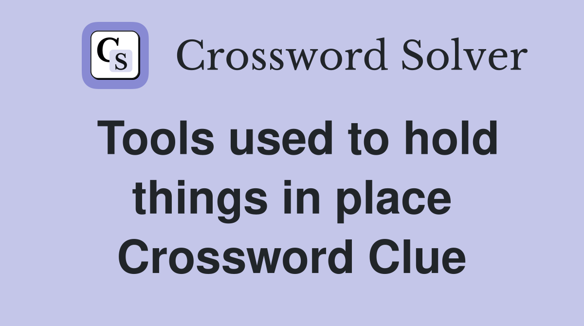 Tools used to hold things in place Crossword Clue