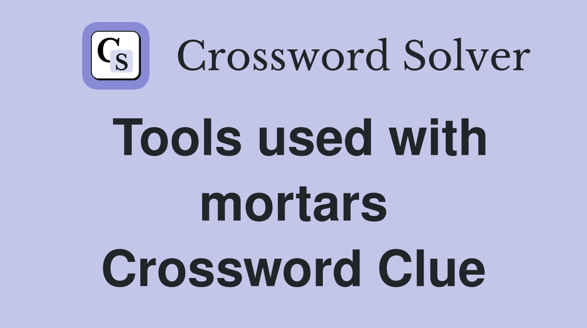 Tools used with mortars Crossword Clue