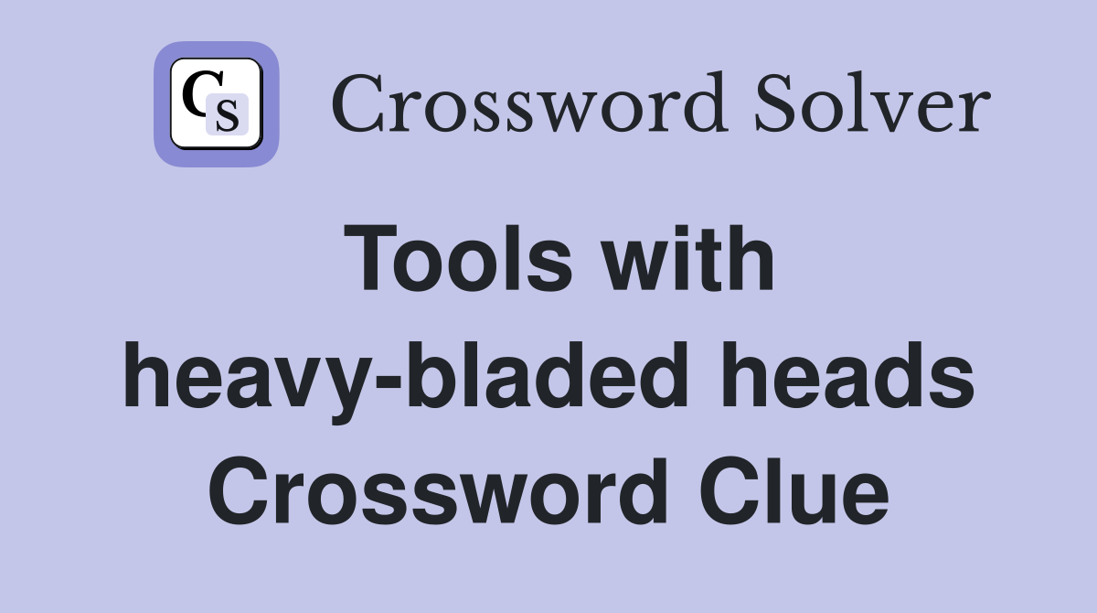 Tools with heavy-bladed heads Crossword Clue