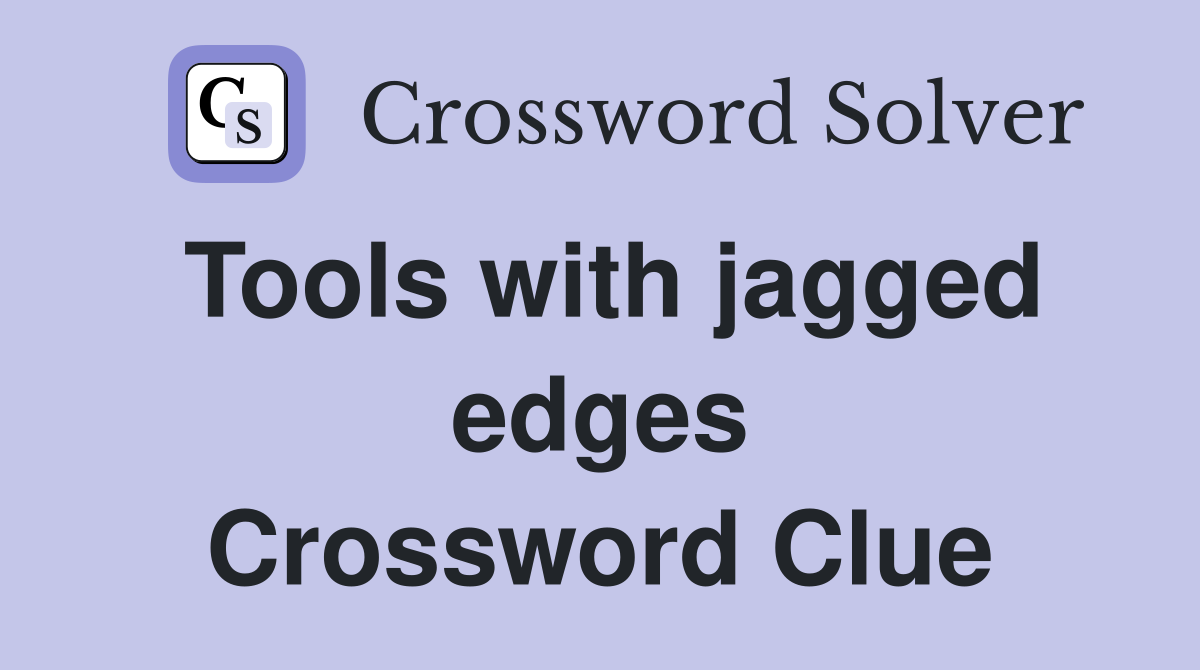 Tools with jagged edges Crossword Clue