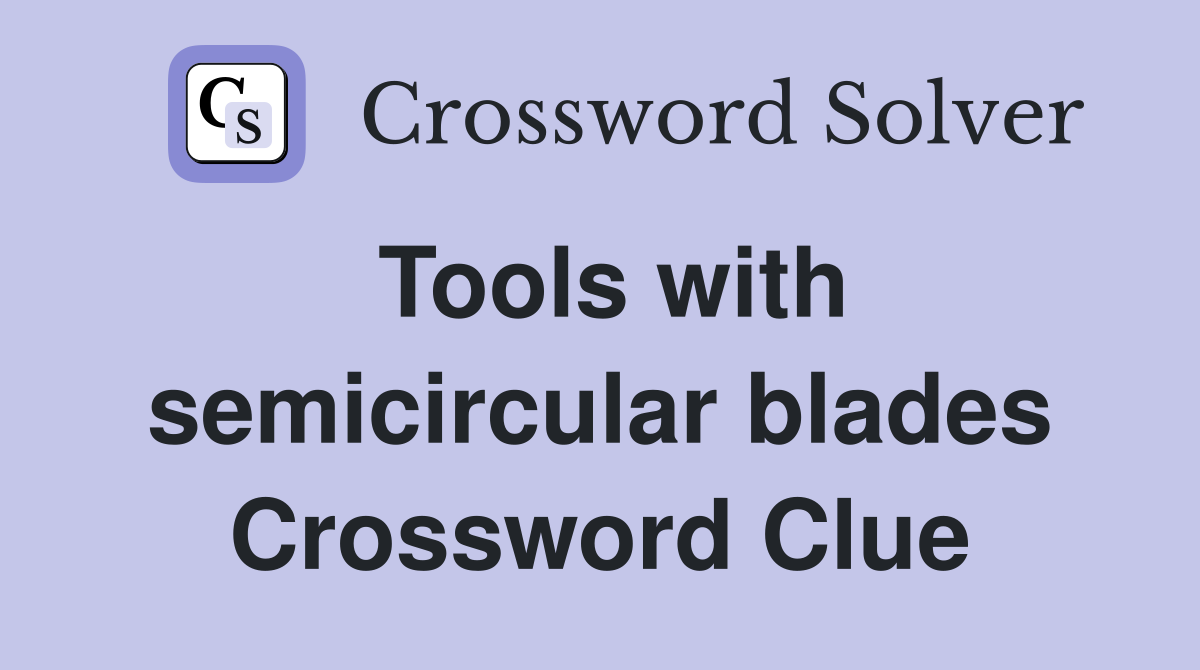 Tools with semicircular blades Crossword Clue