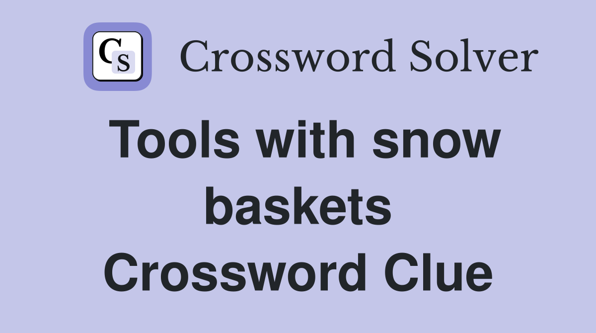 Tools with snow baskets Crossword Clue