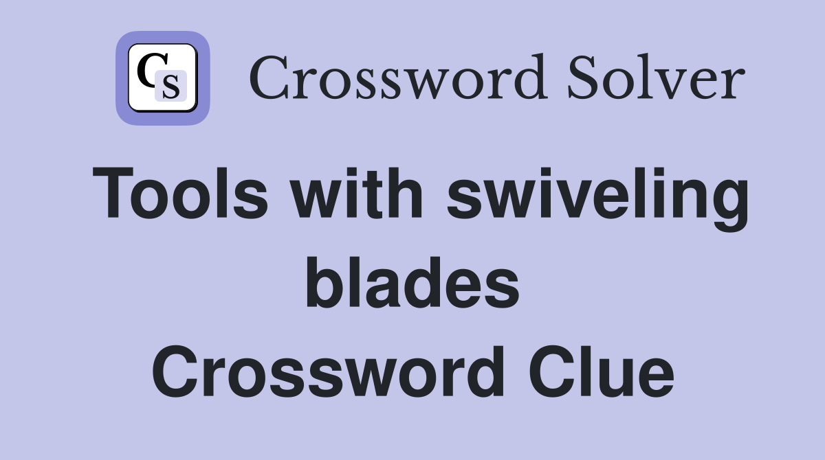 Tools with swiveling blades Crossword Clue