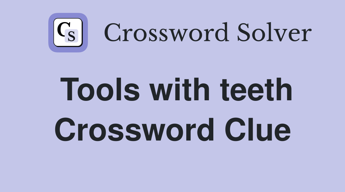 Tools with teeth Crossword Clue