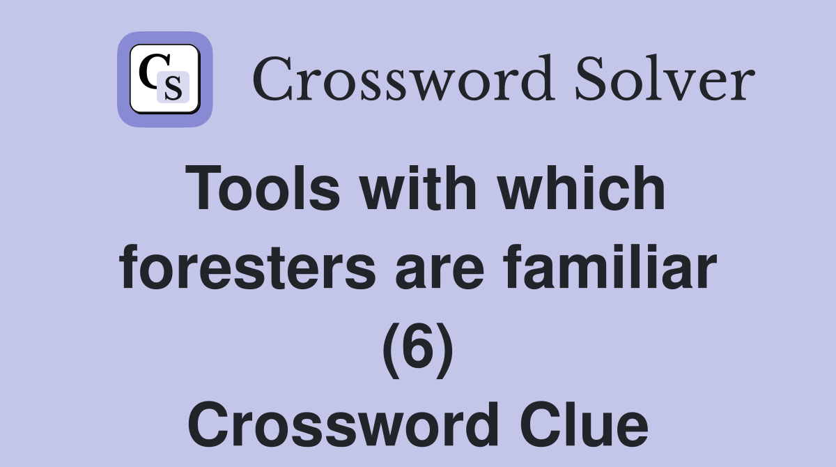 Tools with which foresters are familiar (6) Crossword Clue