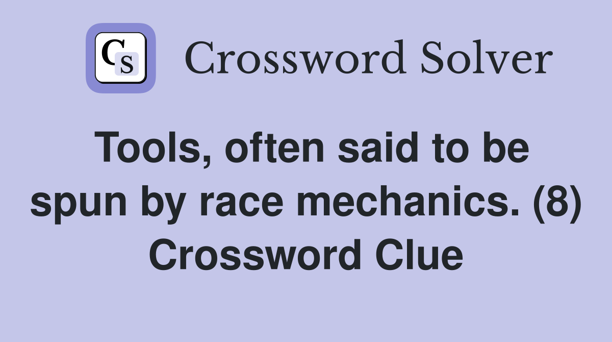 Tools, often said to be spun by race mechanics. (8) Crossword Clue