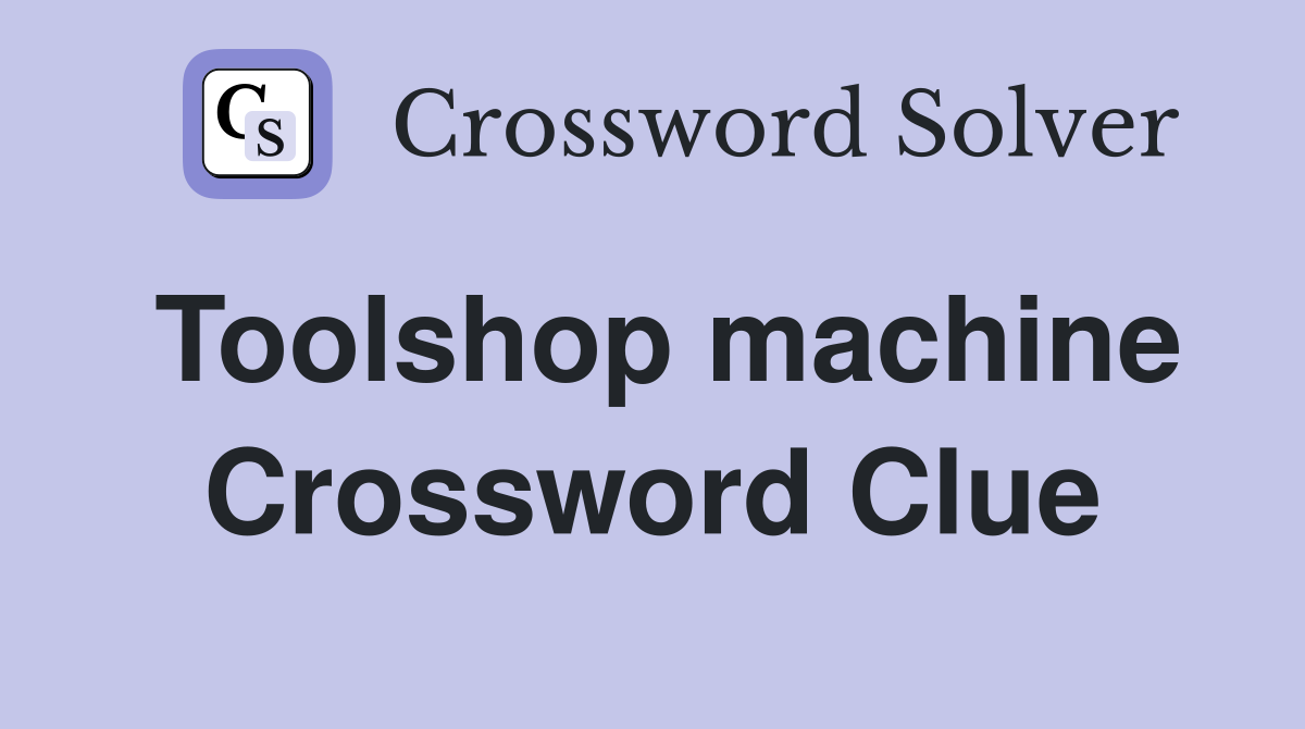 Toolshop machine Crossword Clue