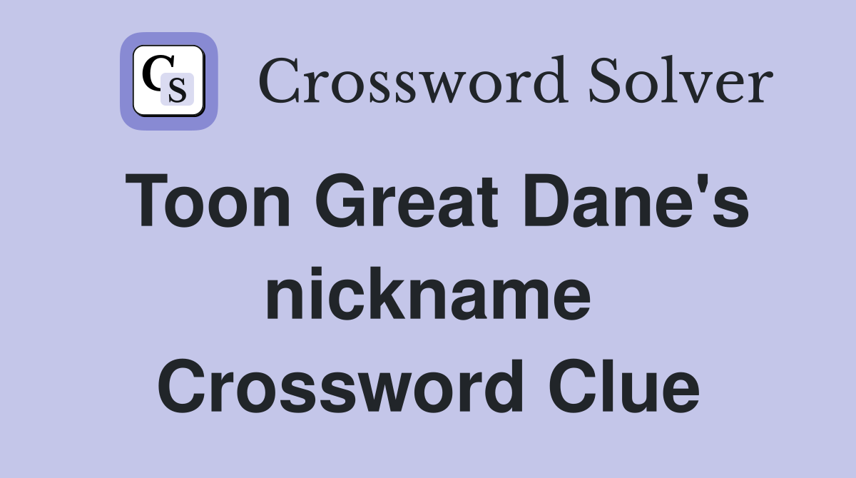 Toon Great Dane's nickname Crossword Clue