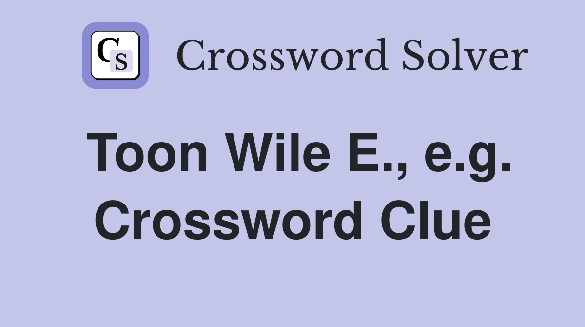 Toon Wile E., e.g. Crossword Clue