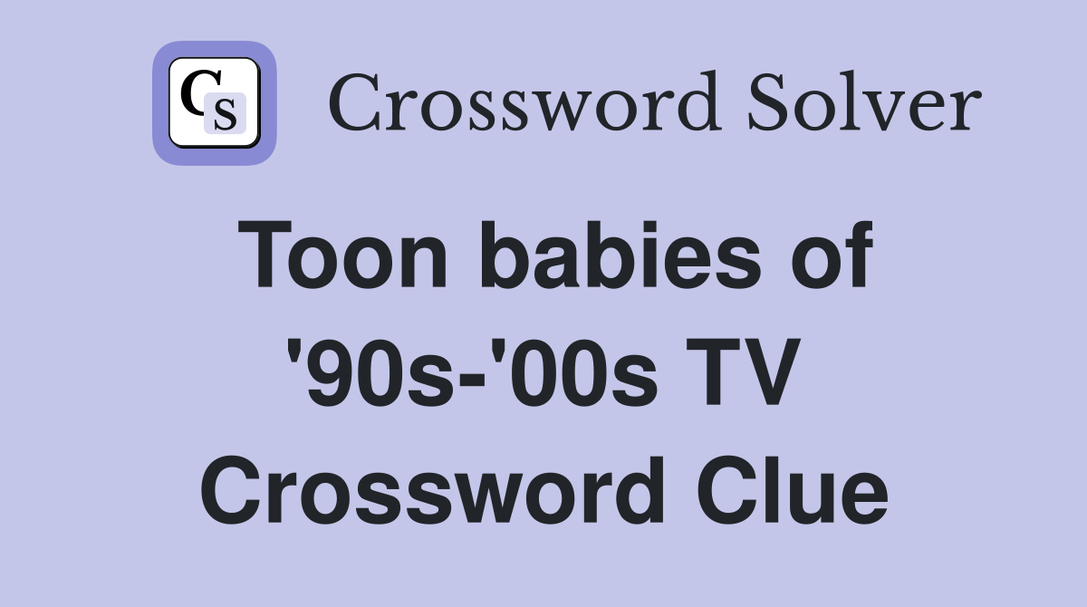 Toon babies of '90s-'00s TV Crossword Clue