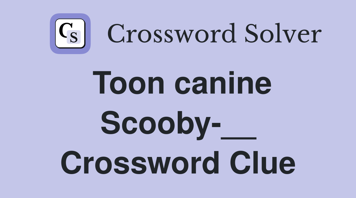 Toon canine Scooby-__ Crossword Clue