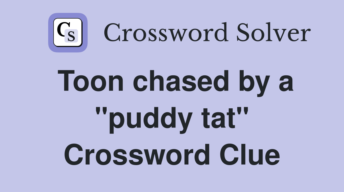 Toon chased by a "puddy tat" Crossword Clue