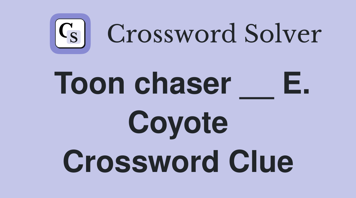 Toon chaser __ E. Coyote Crossword Clue