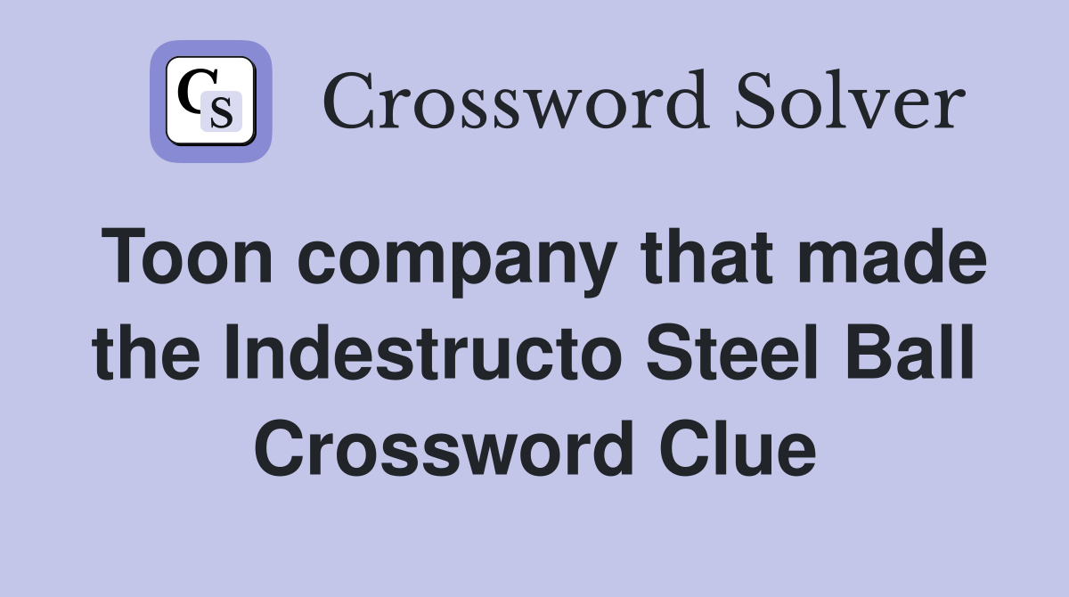 Toon company that made the Indestructo Steel Ball Crossword Clue