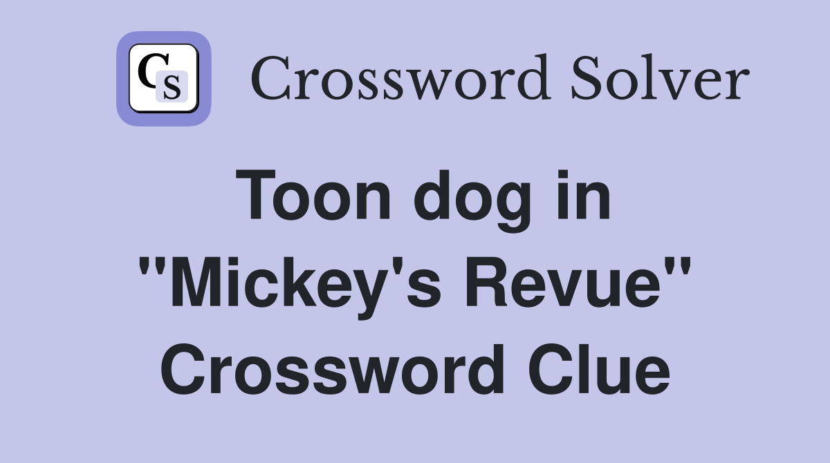 Toon dog in ''Mickey's Revue'' Crossword Clue